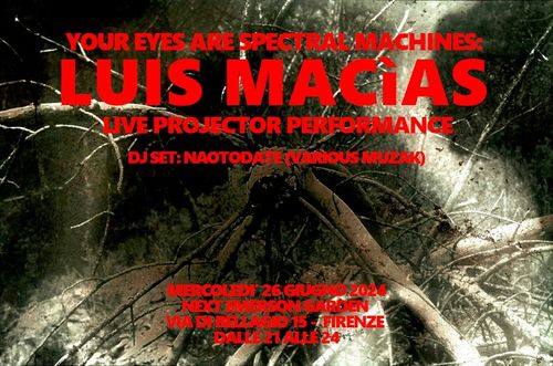 Your Eyes Are Spectral Machines: LUIS MACIAS live projector performance + Dj set Naotodate